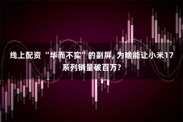 线上配资 “华而不实”的副屏, 为啥能让小米17系列销量破百万?