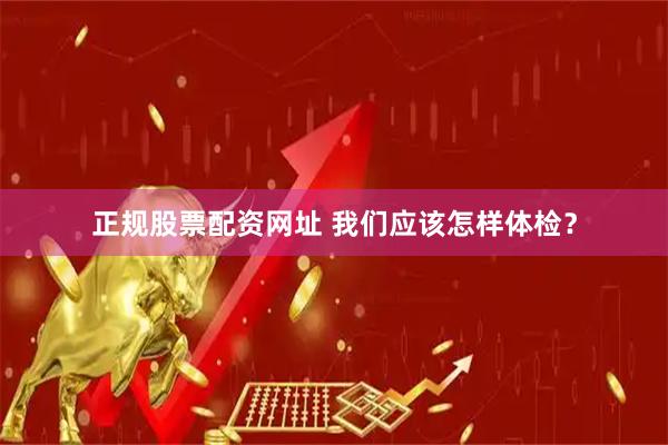 正规股票配资网址 我们应该怎样体检？